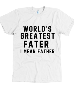 World's Greatest Fater, I Mean Father T Shirt