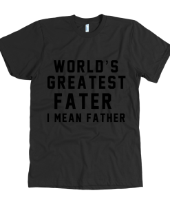 World's Greatest Fater, I Mean Father T Shirt