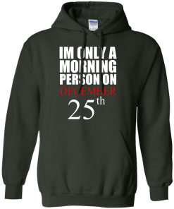 I'm Only A Morning Person on December 25th T Shirt, Hoodies, Tank top