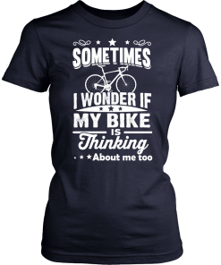 Sometimes I Wonder If My Bike Is Thinking About Me Too T-shirt, Hoodies, Tank Top