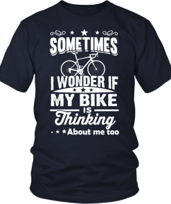 Sometimes I Wonder If My Bike Is Thinking About Me Too T-shirt, Hoodies, Tank Top