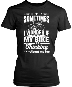 Sometimes I Wonder If My Bike Is Thinking About Me Too T-shirt, Hoodies, Tank Top