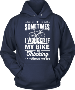 Sometimes I Wonder If My Bike Is Thinking About Me Too T-shirt, Hoodies, Tank Top