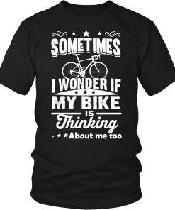 Sometimes I Wonder If My Bike Is Thinking About Me Too T-shirt, Hoodies, Tank Top