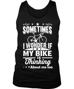 Sometimes I Wonder If My Bike Is Thinking About Me Too T-shirt, Hoodies, Tank Top