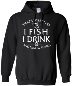 Fishing t-shirt: That's What I do, I Fish, I Drink and I know things