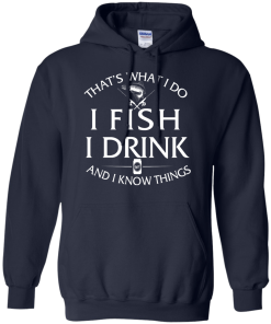 Fishing t-shirt: That's What I do, I Fish, I Drink and I know things
