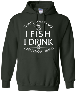 Fishing t-shirt: That's What I do, I Fish, I Drink and I know things