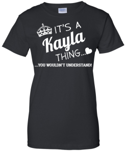 Name T-shirt: It's a Kayla thing, you wouldn't understand