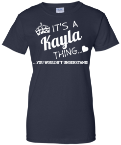 Name T-shirt: It's a Kayla thing, you wouldn't understand