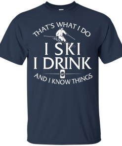 Skiing T-shirt: That's what I do, I ski, I drink and I know things