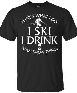 Skiing T-shirt: That's what I do, I ski, I drink and I know things