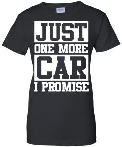 Just one more car I promise t shirt & hoodies, funny tee