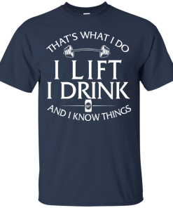 Fitness T shirt: That's what I do, I lift, I drink and I know things