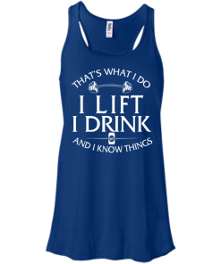 Fitness T shirt: That's what I do, I lift, I drink and I know things