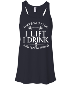 Fitness T shirt: That's what I do, I lift, I drink and I know things