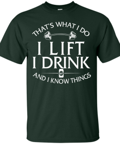 Fitness T shirt: That's what I do, I lift, I drink and I know things