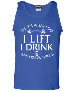 Fitness T shirt: That's what I do, I lift, I drink and I know things