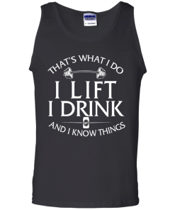Fitness T shirt: That's what I do, I lift, I drink and I know things
