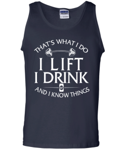 Fitness T shirt: That's what I do, I lift, I drink and I know things