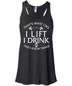Fitness T shirt: That's what I do, I lift, I drink and I know things