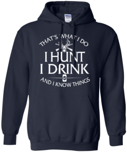 Hunting T shirt: That's what I do, I hunt, I drink and I know things