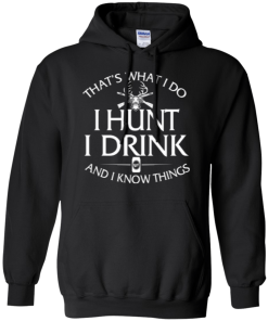 Hunting T shirt: That's what I do, I hunt, I drink and I know things