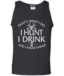 Hunting T shirt: That's what I do, I hunt, I drink and I know things