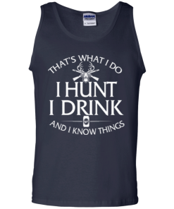 Hunting T shirt: That's what I do, I hunt, I drink and I know things
