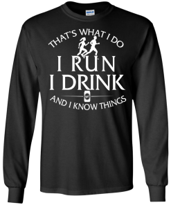 Running t shirt: That's what I do, I run, I drink and I know things
