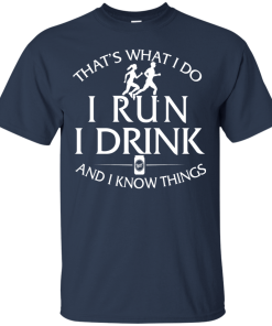 Running t shirt: That's what I do, I run, I drink and I know things