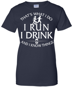 Running t shirt: That's what I do, I run, I drink and I know things