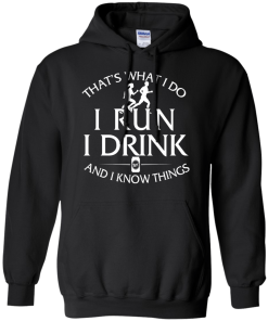 Running t shirt: That's what I do, I run, I drink and I know things