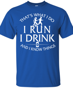 Running t shirt: That's what I do, I run, I drink and I know things