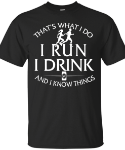 Running t shirt: That's what I do, I run, I drink and I know things