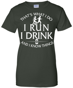 Running t shirt: That's what I do, I run, I drink and I know things
