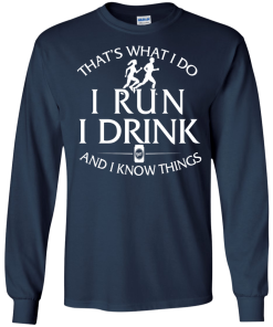 Running t shirt: That's what I do, I run, I drink and I know things