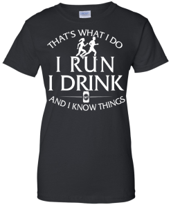 Running t shirt: That's what I do, I run, I drink and I know things