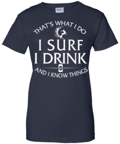 Surfing t-shirt: That's what I do, I surf, I drink and I know things