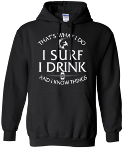 Surfing t-shirt: That's what I do, I surf, I drink and I know things