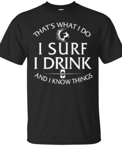 Surfing t-shirt: That's what I do, I surf, I drink and I know things