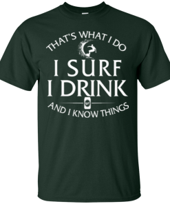 Surfing t-shirt: That's what I do, I surf, I drink and I know things
