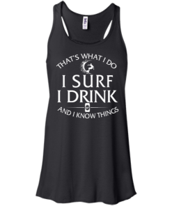 Surfing t-shirt: That's what I do, I surf, I drink and I know things