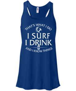 Surfing t-shirt: That's what I do, I surf, I drink and I know things