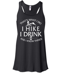 Hiking t-shirt: That's what I do, I hike, I drink and I know things