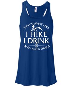 Hiking t-shirt: That's what I do, I hike, I drink and I know things