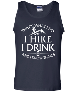 Hiking t-shirt: That's what I do, I hike, I drink and I know things