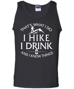 Hiking t-shirt: That's what I do, I hike, I drink and I know things