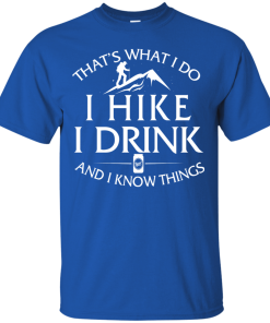 Hiking t-shirt: That's what I do, I hike, I drink and I know things