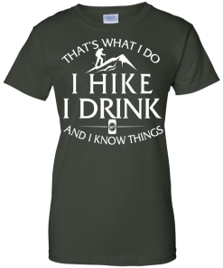 Hiking t-shirt: That's what I do, I hike, I drink and I know things